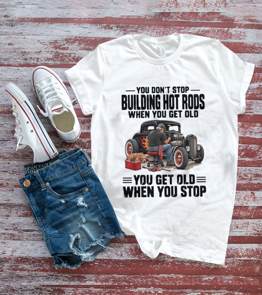 You Don't Stop Building Hot Rods When You Get Old Vintage Car T-Shirt