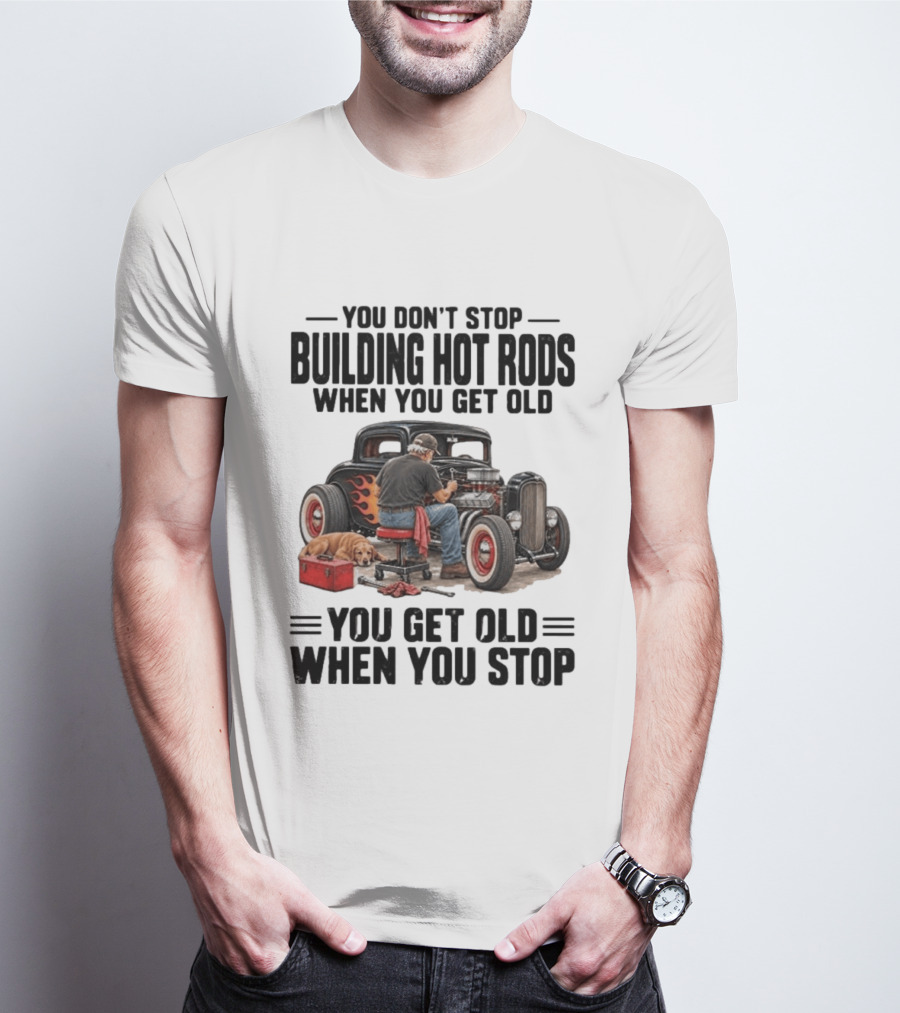 You Don't Stop Building Hot Rods When You Get Old Vintage Car T-Shirt