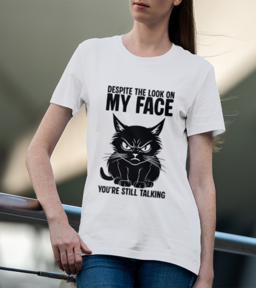 Cat Despite The Look On My Face You're Still Talking Grumpy Expression T-Shirt