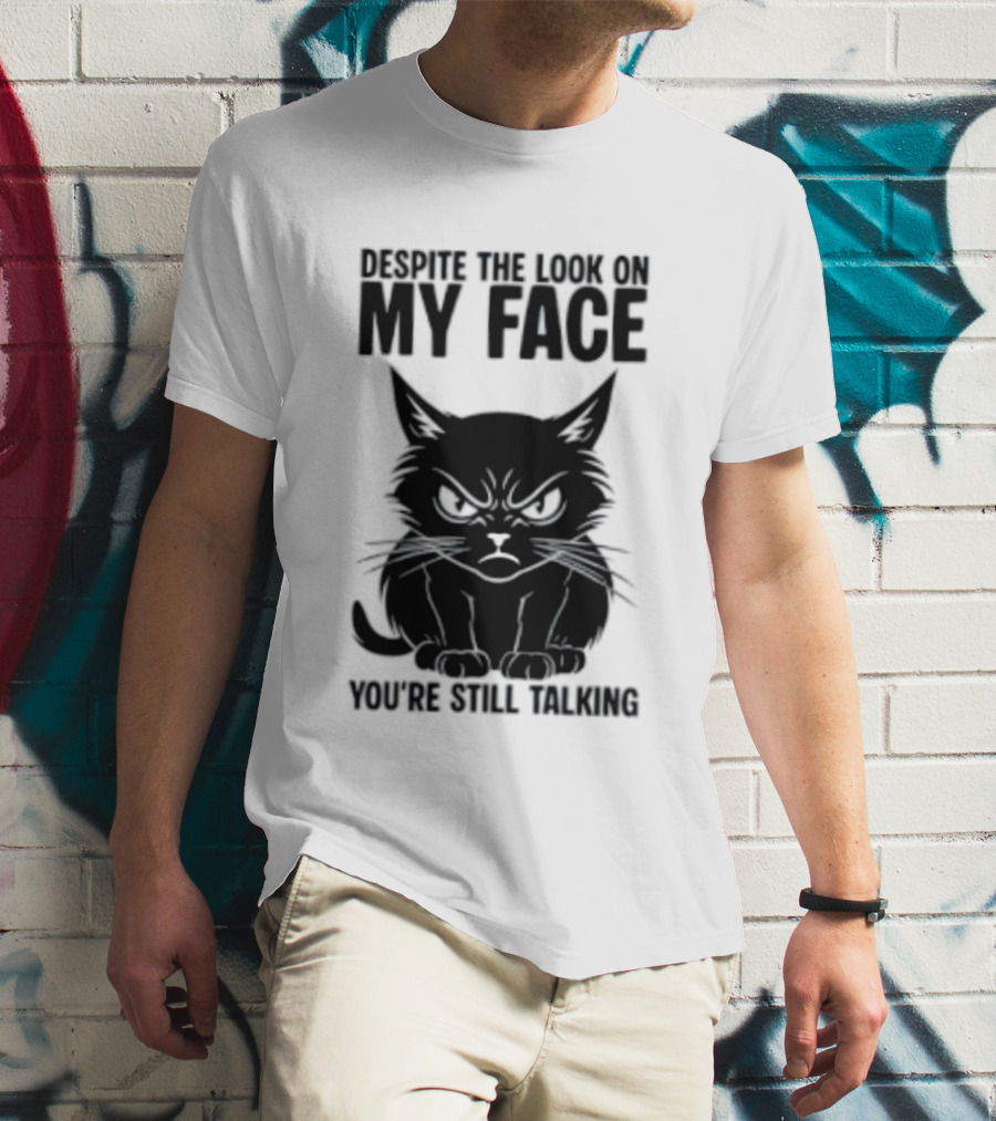 Cat Despite The Look On My Face You're Still Talking Grumpy Expression T-Shirt