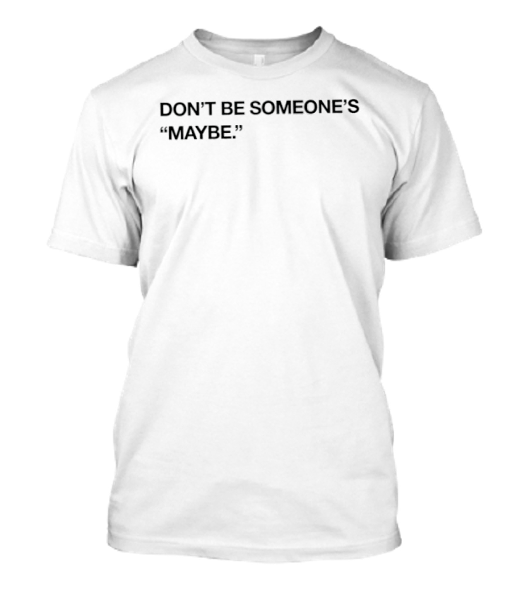 Don't Be Someone's Maybe Empowering Motivational T-Shirt