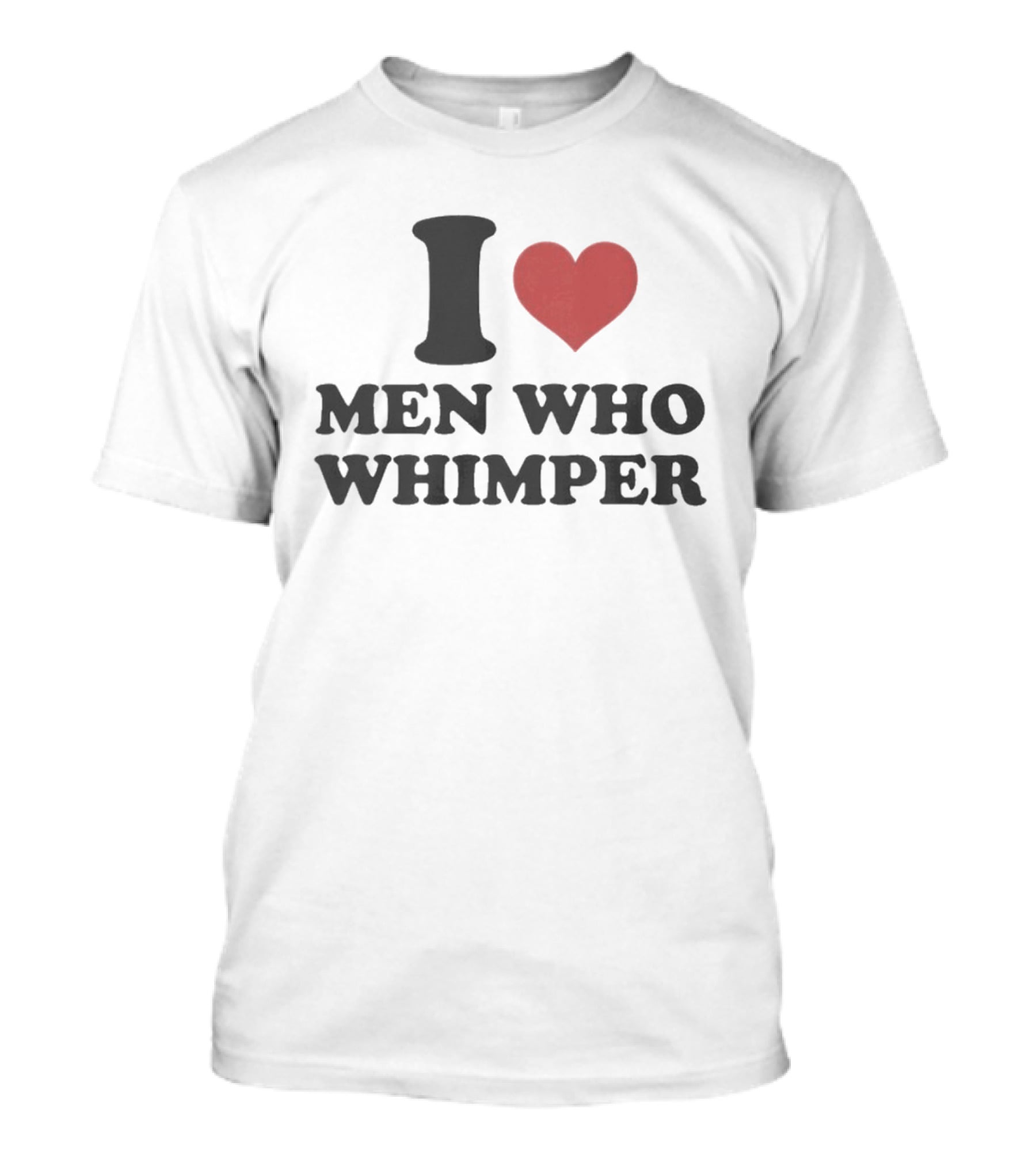 I Heart Men Who Whimper Meme Humor Trend T-Shirt