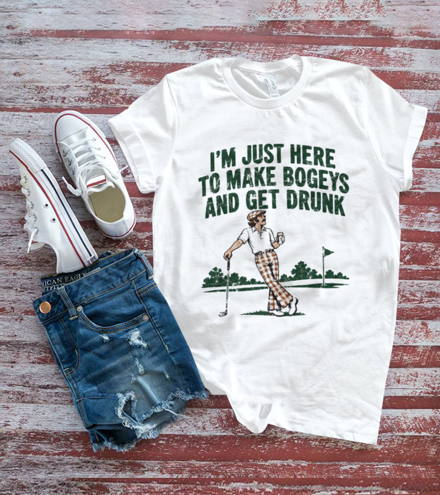 I'm Just Here To Make Bogeys And Get Drunk Golf Humor T-Shirt