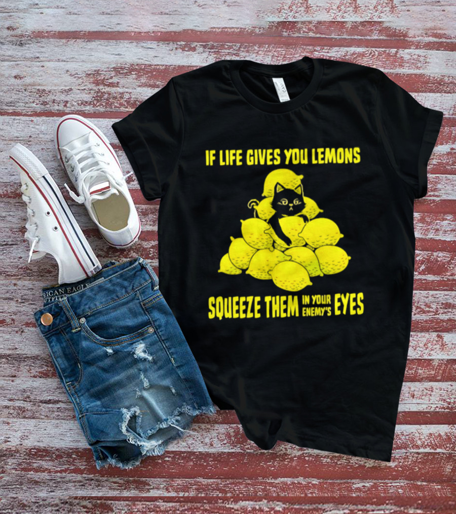 Cat If Life Gives You Lemons Squeeze Them In Your Enemy's Eyes T-Shirt