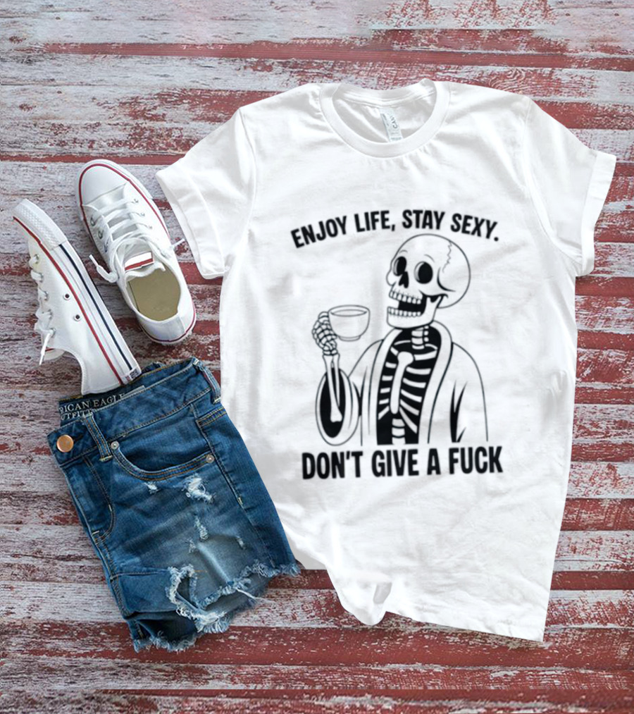 Enjoy Life Stay Sexy Skeleton Coffee Don't Give A Fuck T-Shirt