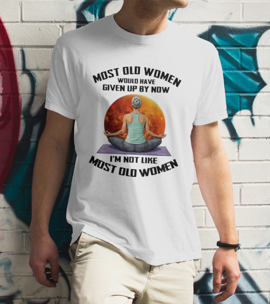 Most Old Women Would Have Given Up By Now I'm Not Like Most Old Women Yoga Woman With Moon T-Shirt