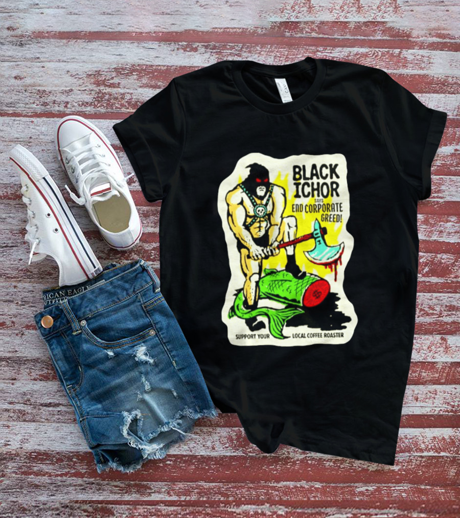 Black Ichor End Corporate Greed Support Local Coffee Roaster T-Shirt
