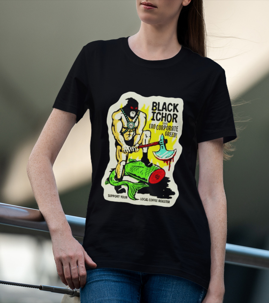 Black Ichor End Corporate Greed Support Local Coffee Roaster T-Shirt