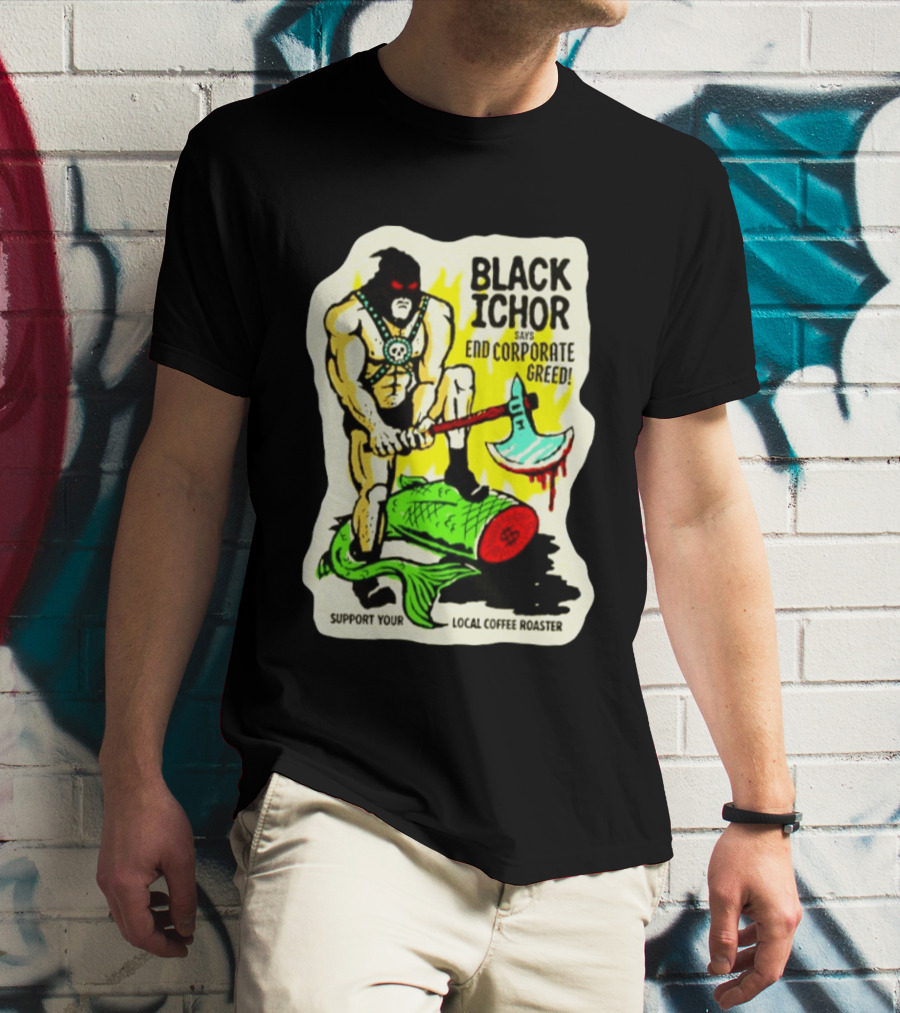Black Ichor End Corporate Greed Support Local Coffee Roaster T-Shirt