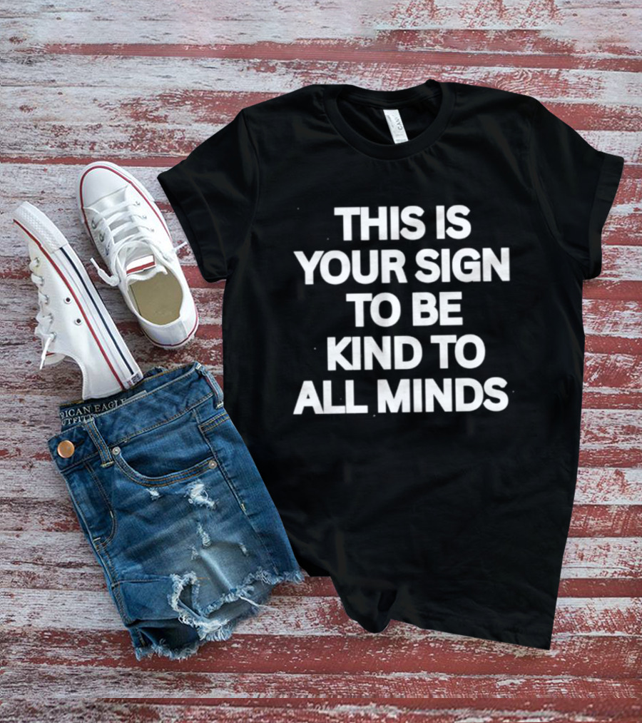This Is Your Sign To Be Kind To All Minds Message T-Shirt