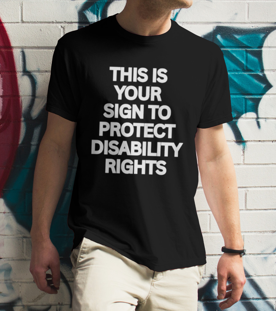 This Is Your Sign To Protect Disability Rights Advocacy Message T-Shirt