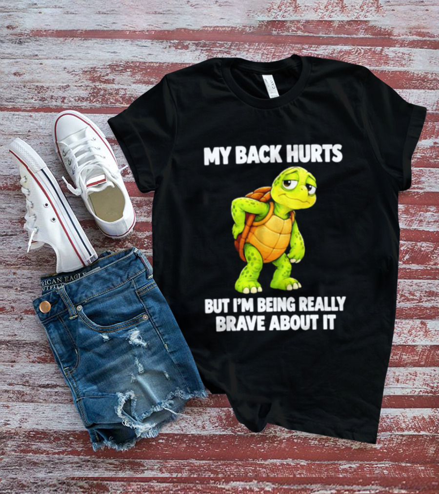 My Back Hurts Turtle Being Really Brave About It T-Shirt