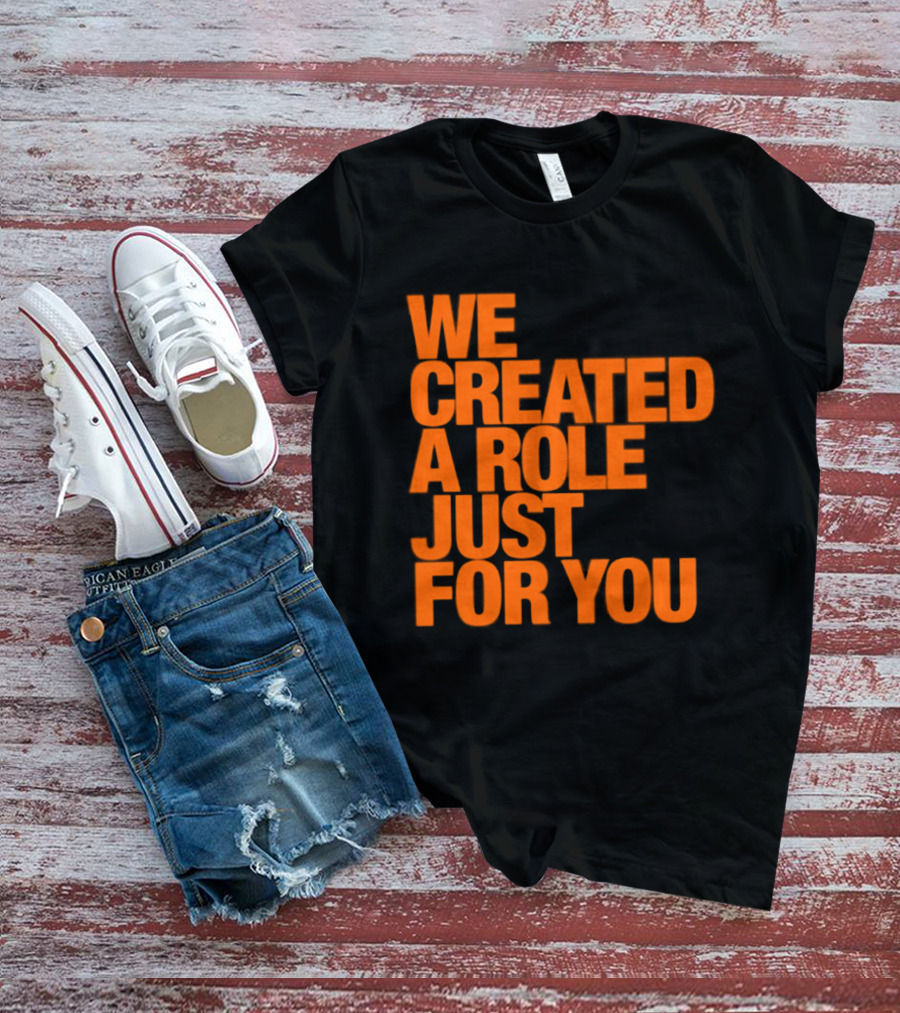 We Created A Role Just For You Motivational Statement In Bold Orange T-Shirt