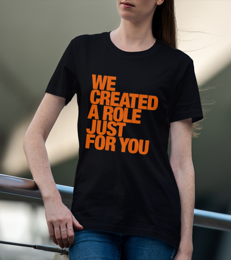We Created A Role Just For You Motivational Statement In Bold Orange T-Shirt