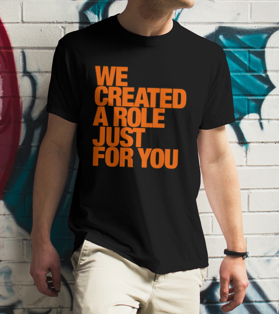 We Created A Role Just For You Motivational Statement In Bold Orange T-Shirt