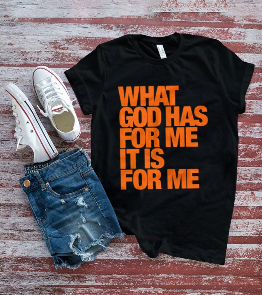 What God Has For Me It Is For Me Christian Faith Assurance T-Shirt