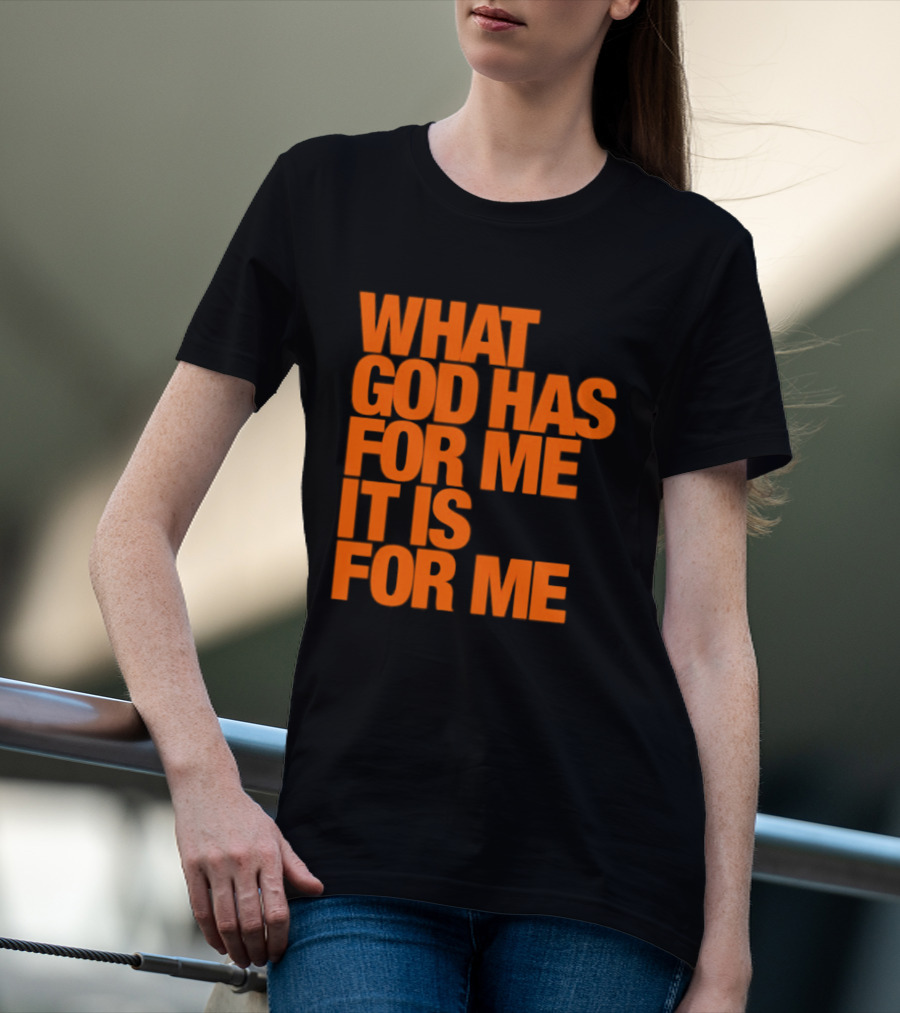 What God Has For Me It Is For Me Christian Faith Assurance T-Shirt