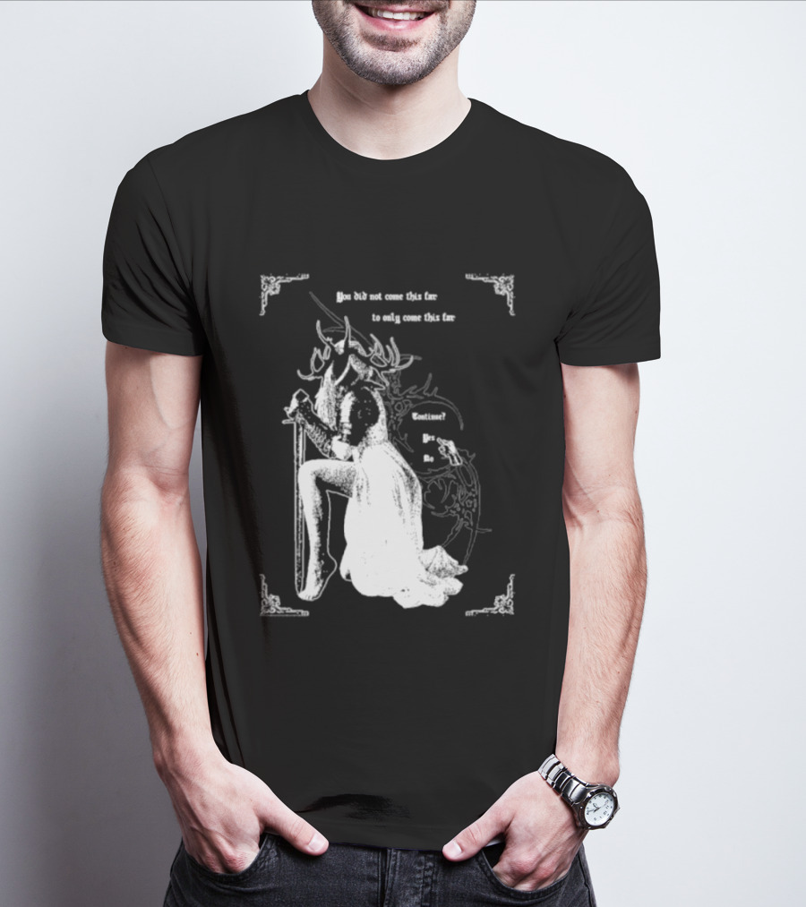 You Did Not Come This Far To Only Come This Far Continue Yes No T-Shirt