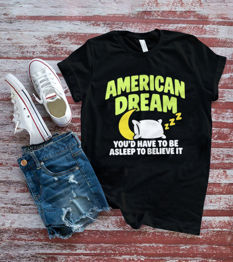 American Dream You'd Have To Be Asleep To Believe It Pillow Moon Zzz T-Shirt