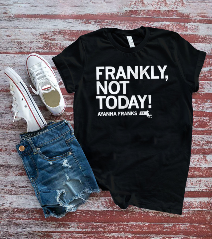 Frankly Not Today Ayanna Franks Map T-Shirt