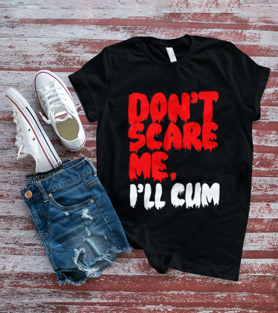 Don't Scare Me I'll Cum Bold Halloween Humor T-Shirt