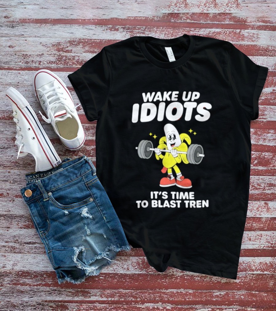 Wake Up Idiots It's Time To Blast Tren Banana Cartoon T-Shirt