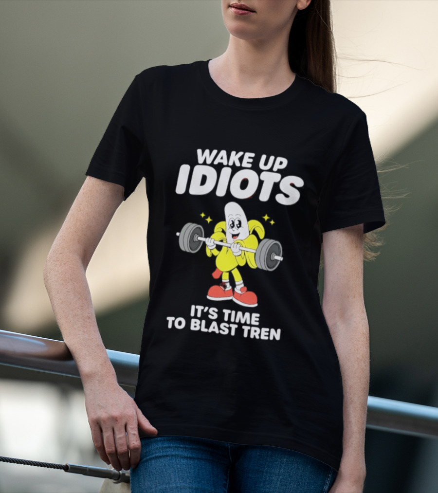 Wake Up Idiots It's Time To Blast Tren Banana Cartoon T-Shirt
