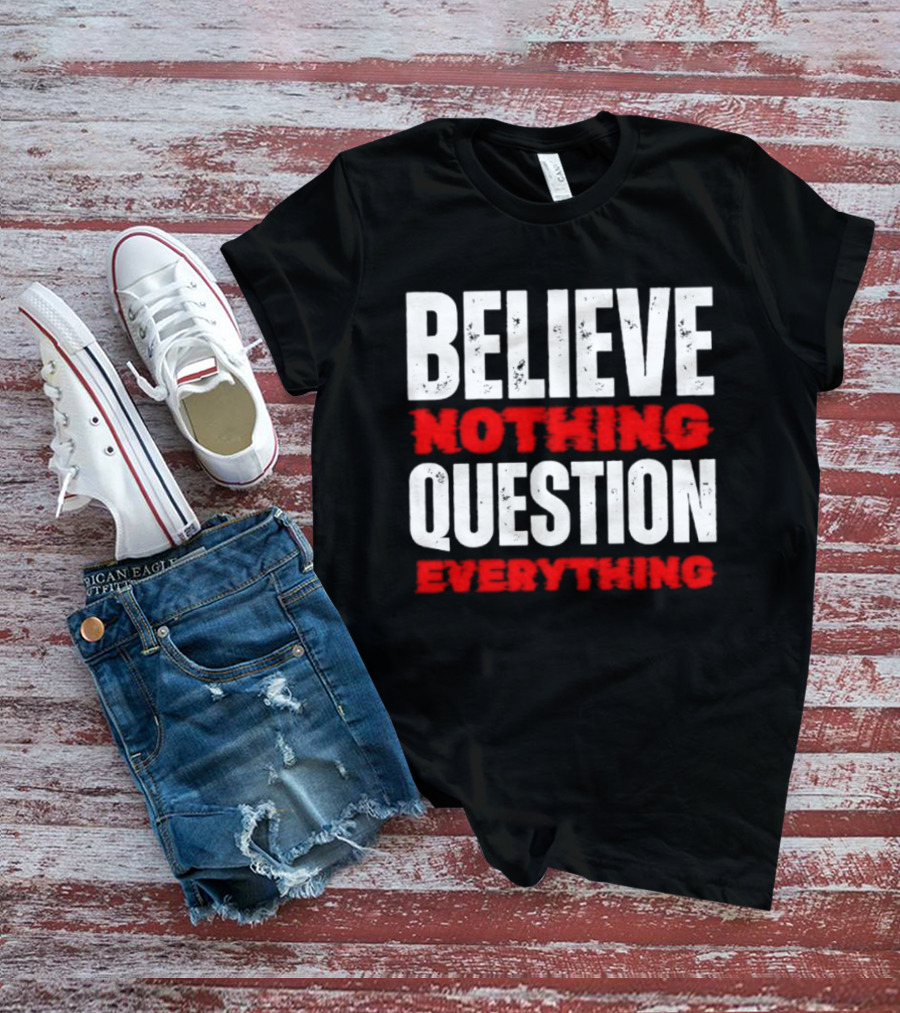 Believe Nothing Question Everything Skepticism Philosophy T-Shirt