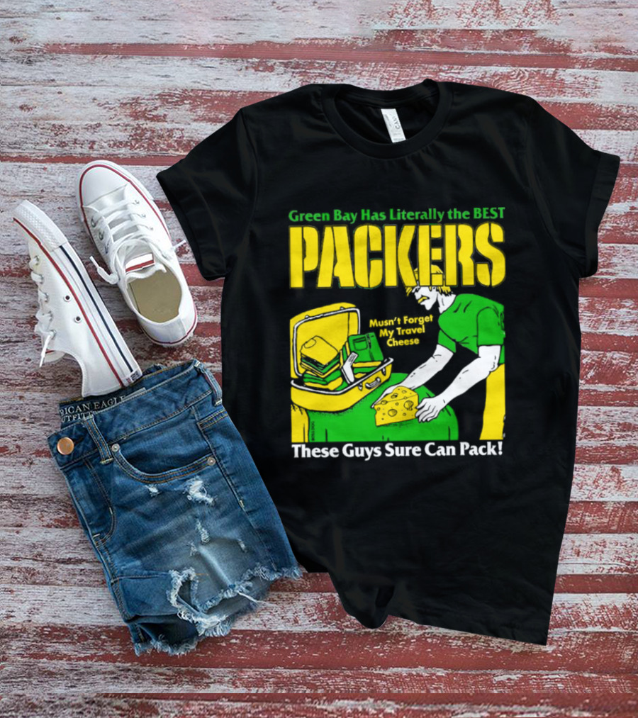 Green Bay Has Literally The Best Packers These Guys Sure Can Pack T-Shirt