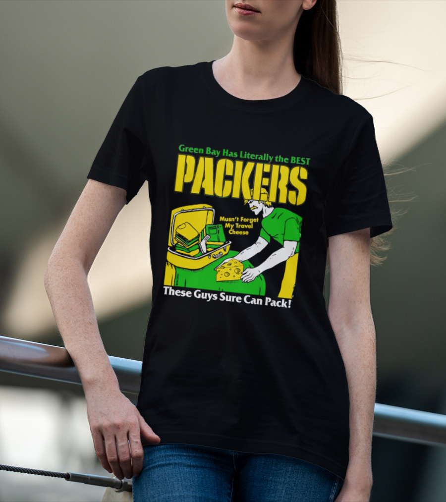 Green Bay Has Literally The Best Packers These Guys Sure Can Pack T-Shirt