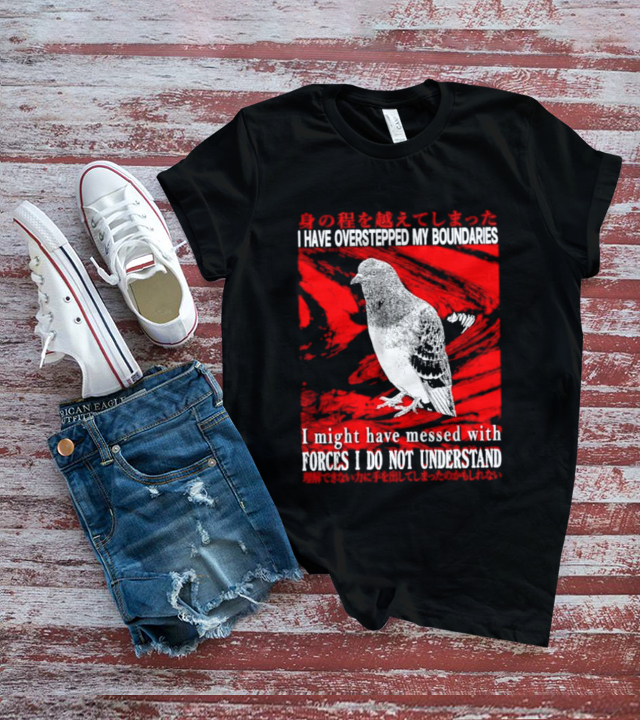 I Have Overstepped My Boundaries Forces I Do Not Understand Bird T-Shirt