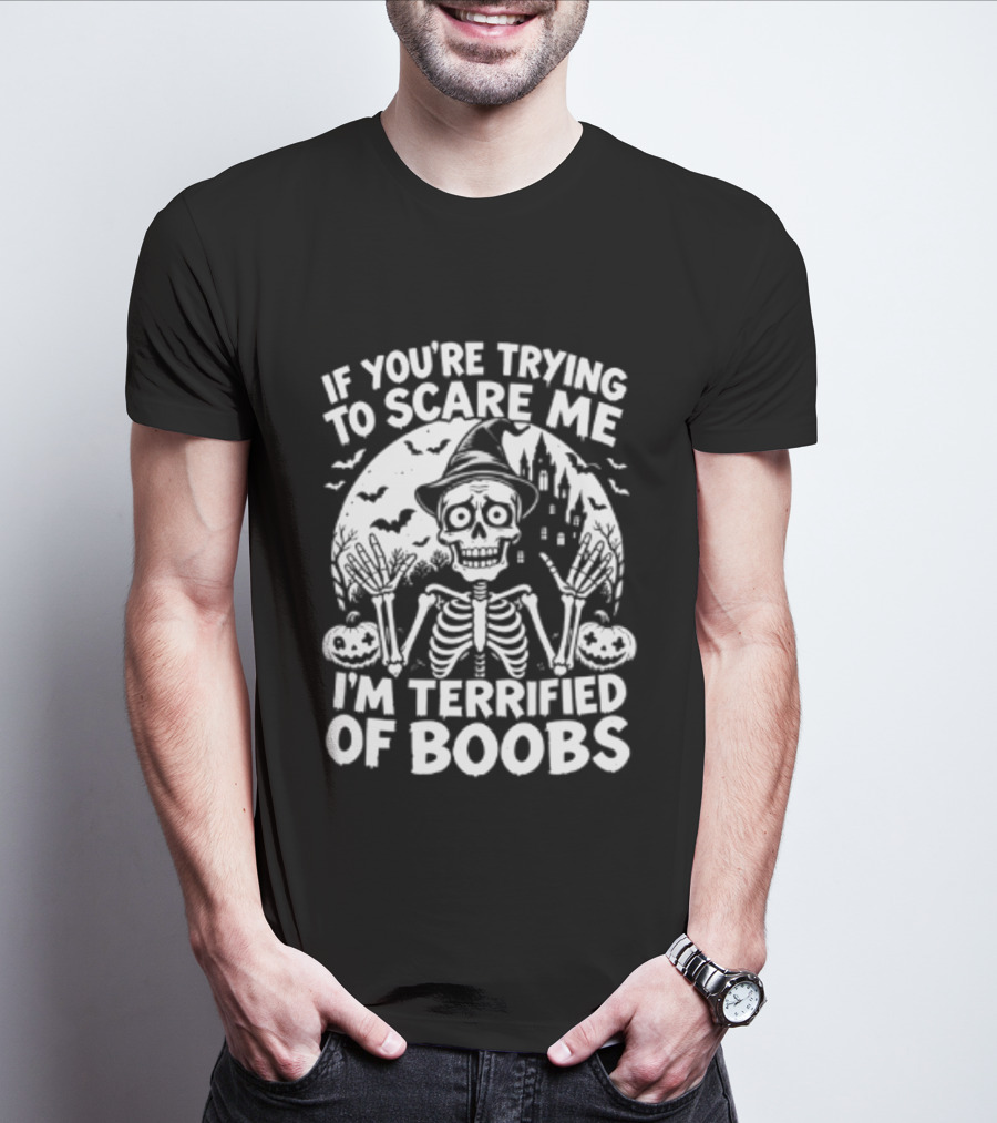 If You're Trying To Scare Me I'm Terrified Of Boobs Skeleton Halloween T-Shirt