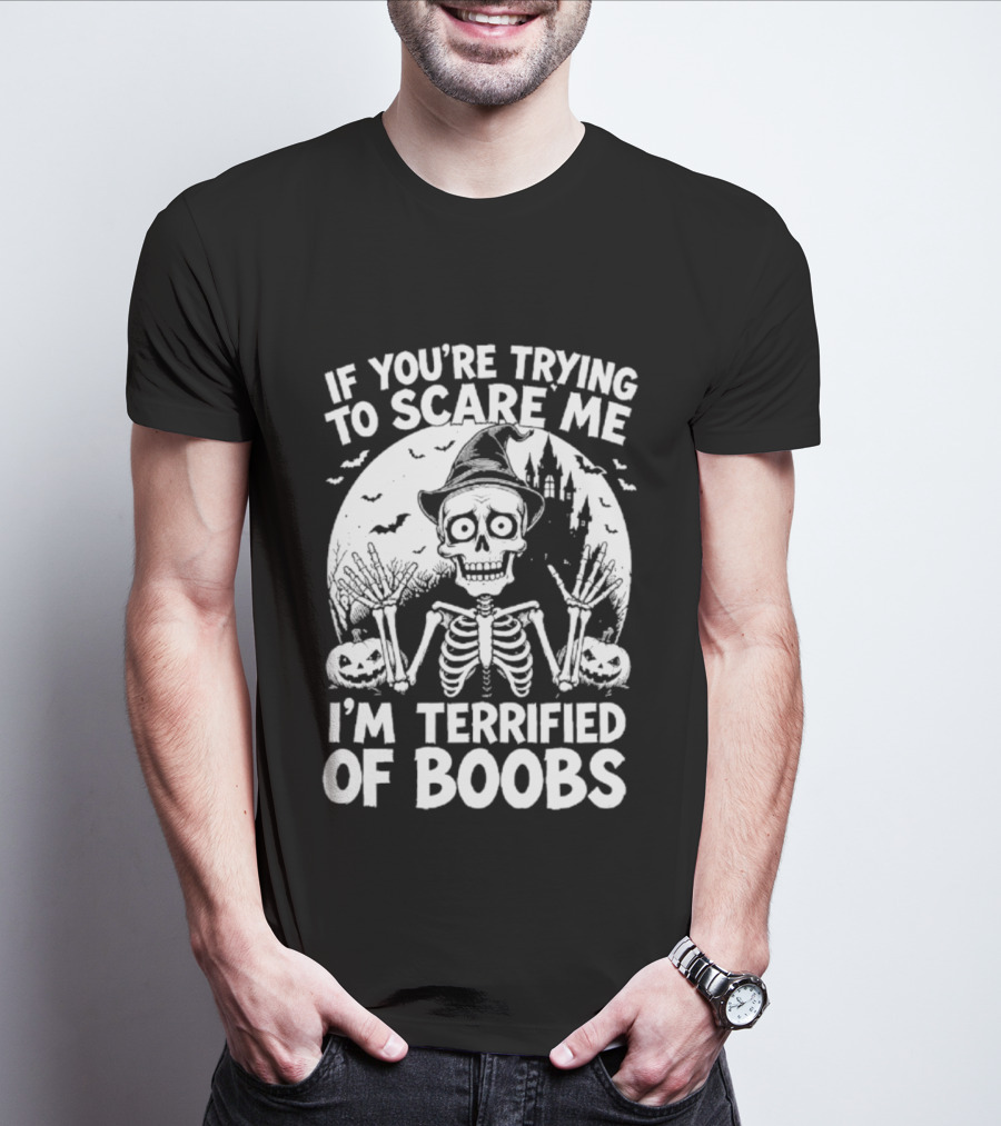 If You're Trying To Scare Me I'm Terrified Of Boobs Skeleton Halloween Humor T-Shirt