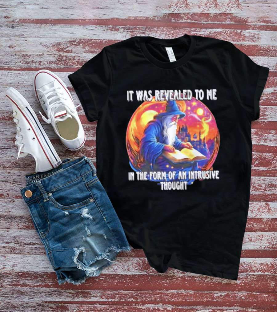 It Was Revealed To Me In The Form Of An Intrusive Thought Wizard Fantasy Scene T-Shirt