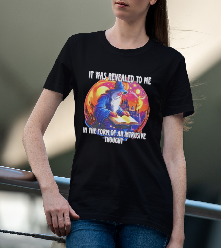 It Was Revealed To Me In The Form Of An Intrusive Thought Wizard Fantasy Scene T-Shirt