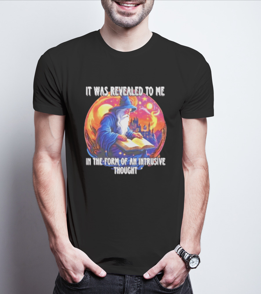 It Was Revealed To Me In The Form Of An Intrusive Thought Wizard Fantasy Scene T-Shirt