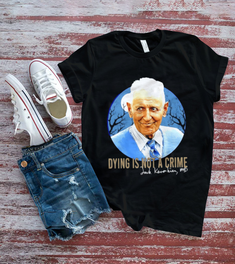 Dr. Death Jack Kevorkian MD Dying Is Not A Crime T-Shirt