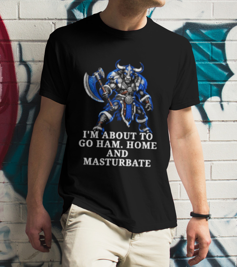 Minotaur I'm About To Go Ham Home And Masturbate Viking Warrior Fantasy Humor T-Shirt
