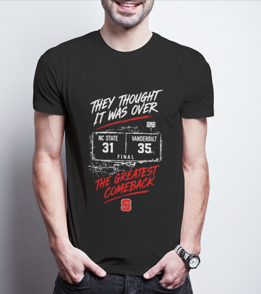 NC State Vs Vanderbilt They Thought It Was Over Final 31 35 The Greatest Comeback T-Shirt