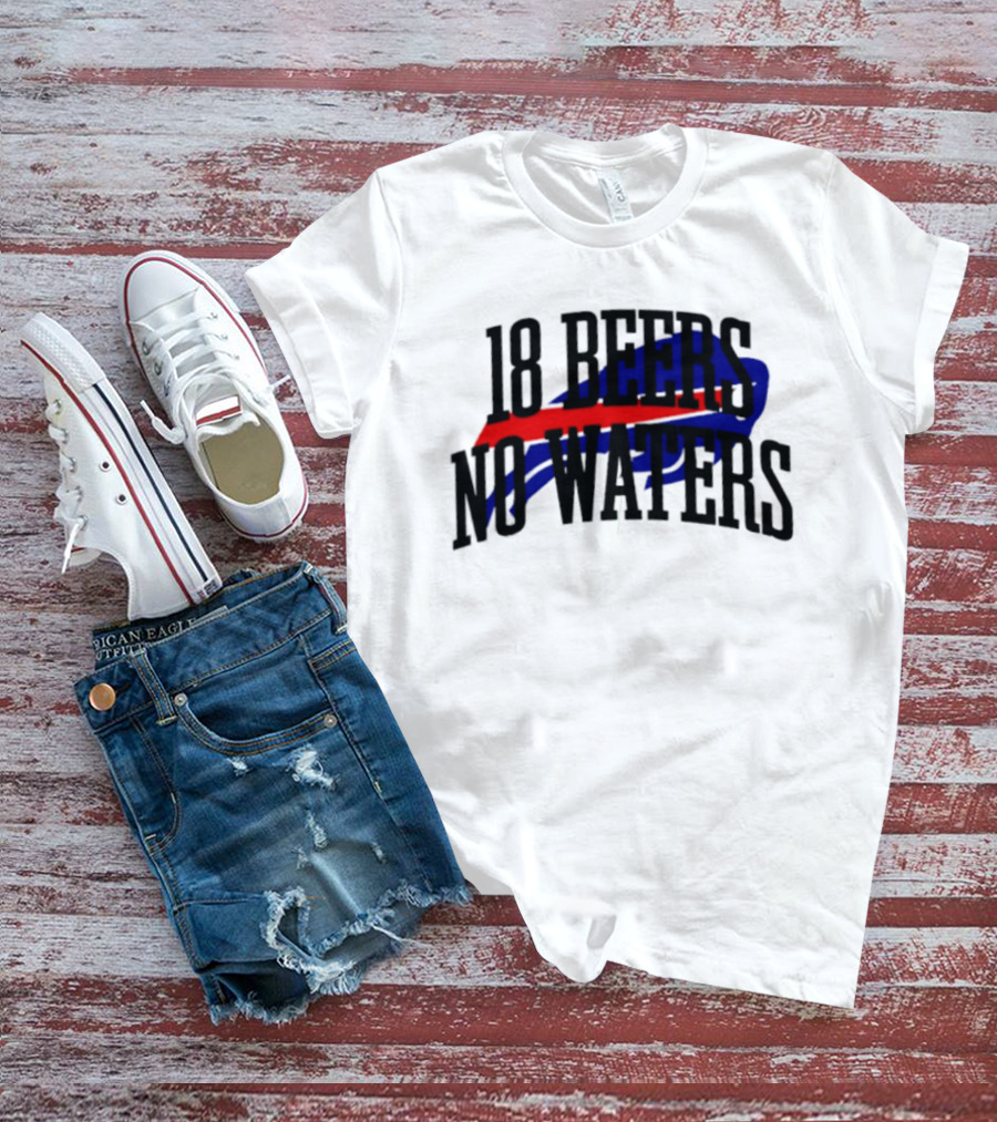 18 Beers No Waters Buffalo Bills Tailgate Football Fans T-Shirt