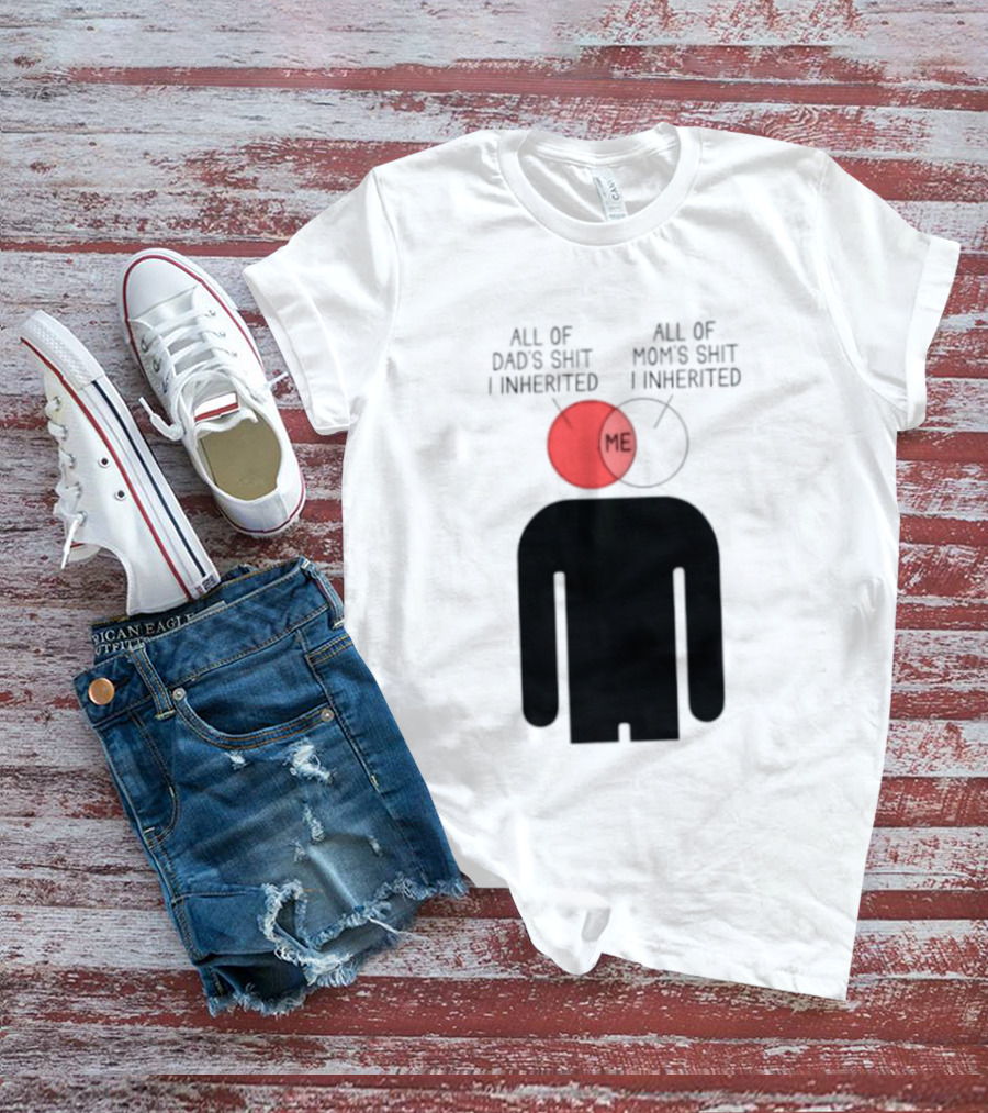 All Of Dad's Shit And Mom's Shit I Inherited Me Venn Diagram Humor T-Shirt