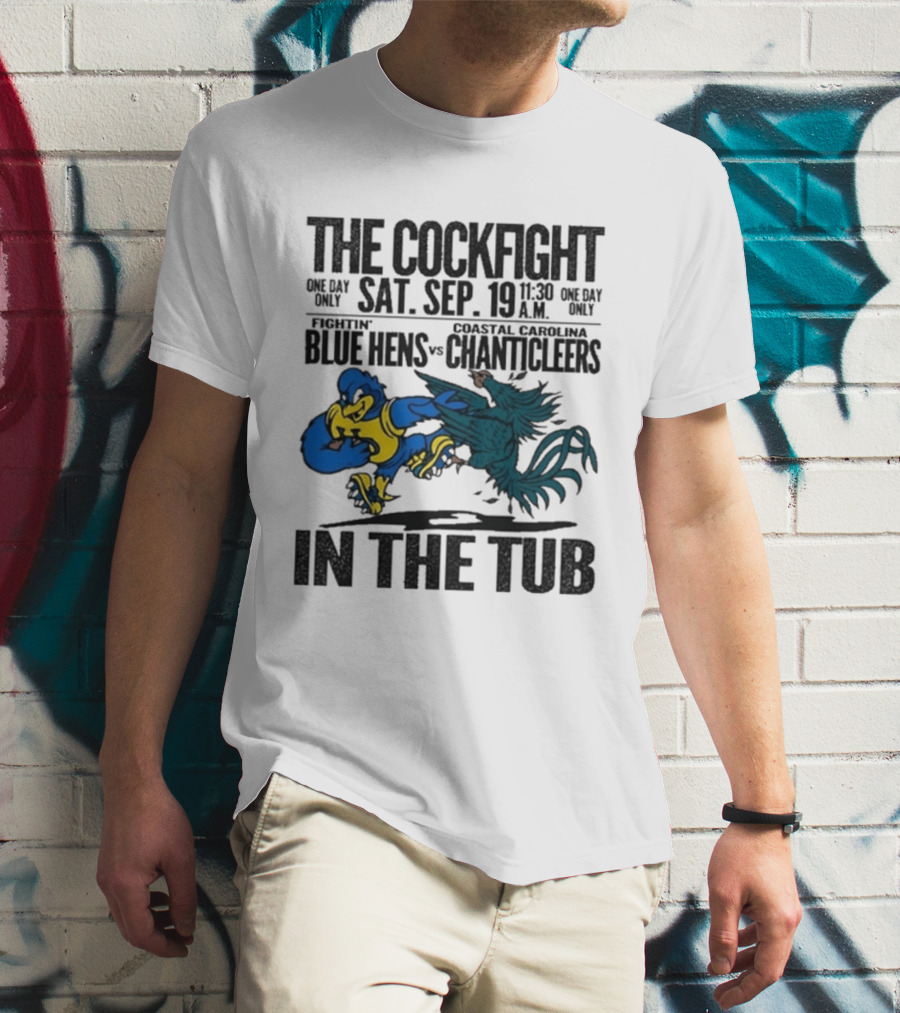 The Cockfight Delaware Blue Hens Vs Coastal Carolina Chanticleers Saturday September 19 One Day Only In The Tub T-Shirt