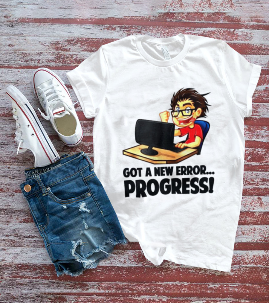 Got A New Error Progress Computer Gamer Fun T-Shirt