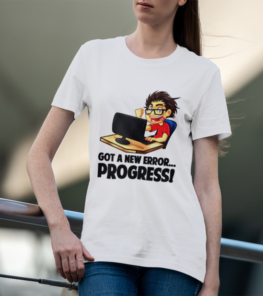 Got A New Error Progress Computer Gamer Fun T-Shirt