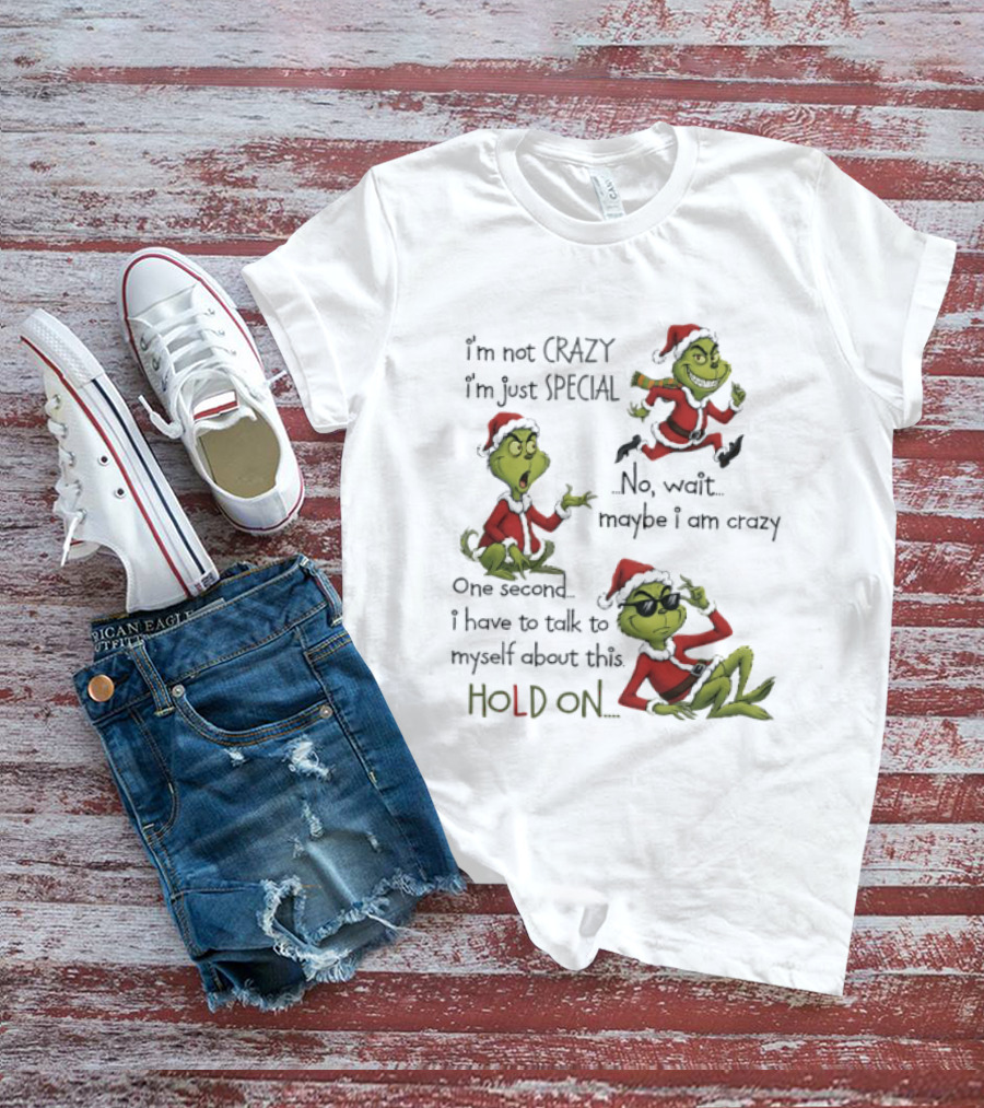 Grinch Santa 2025 I'm Not Crazy I'm Just Special No Wait Maybe I Am Crazy One Second I Have To Talk To Myself About This Hold On T-Shirt