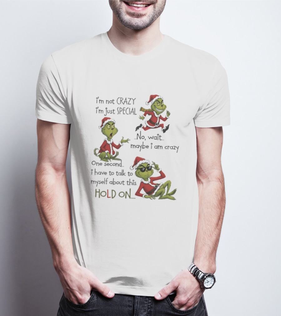 Grinch Santa 2025 I'm Not Crazy I'm Just Special No Wait Maybe I Am Crazy One Second I Have To Talk To Myself About This Hold On T-Shirt