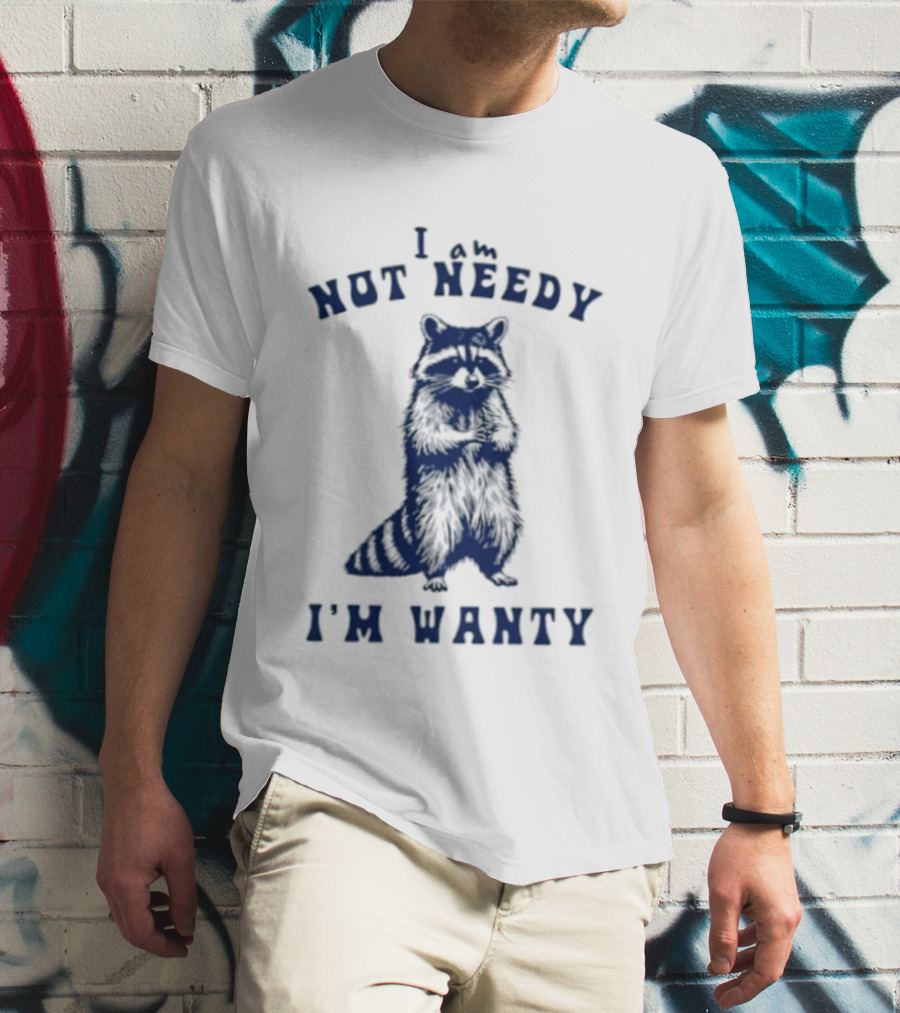 I Am Not Needy I'm Wanty Funny Raccoon Humor T-Shirt