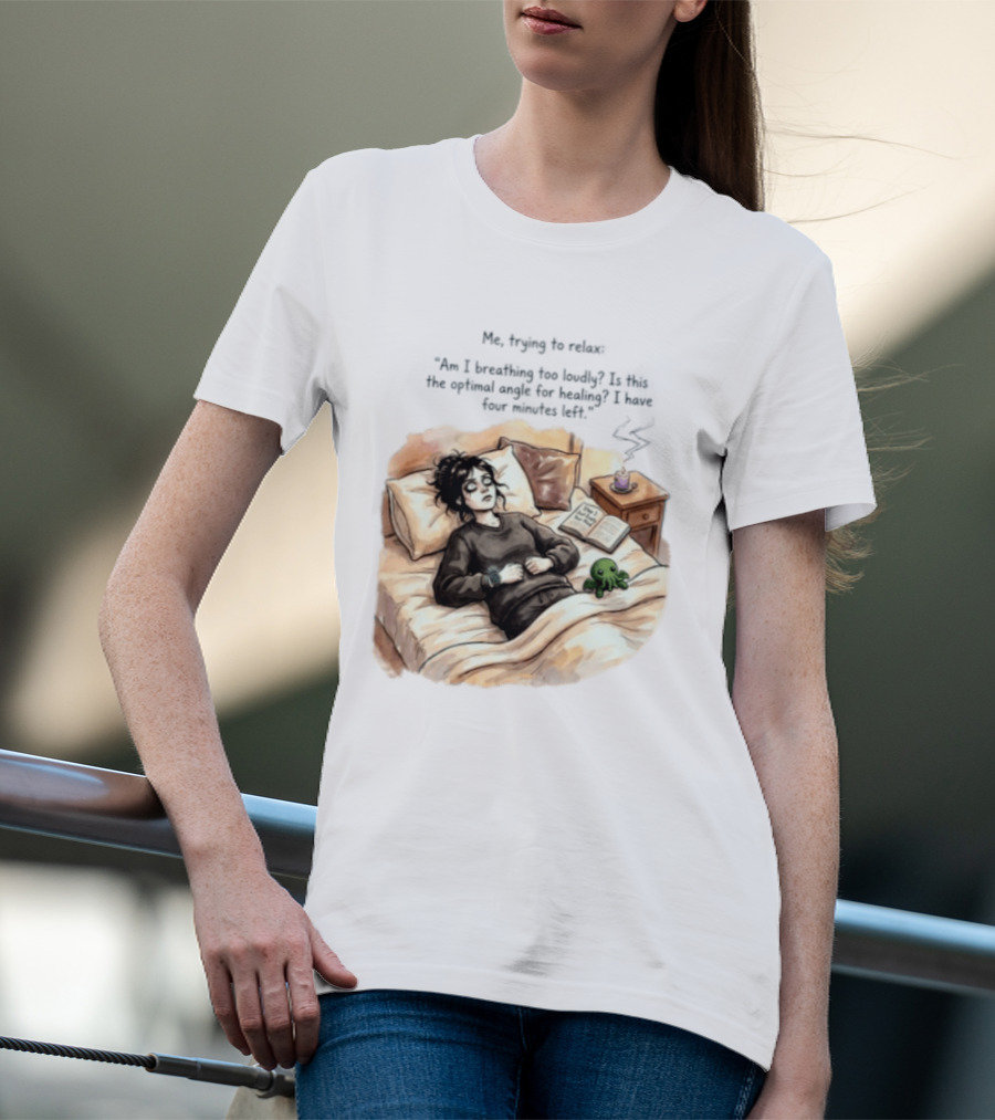 Me Trying To Relax Am I Breathing Too Loudly Step 1 Just Empty Your Mind Woman In Bed Mood T-Shirt