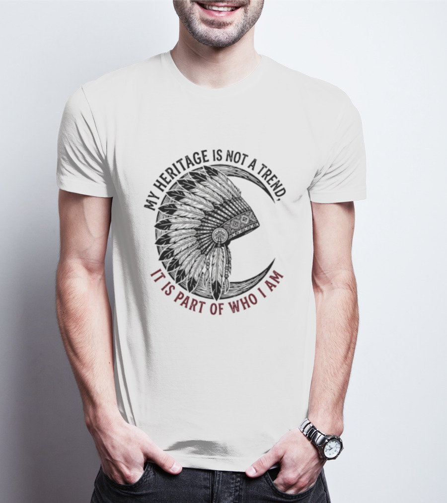 My Heritage Is Not A Trend It Is Part Of Who I Am T-Shirt