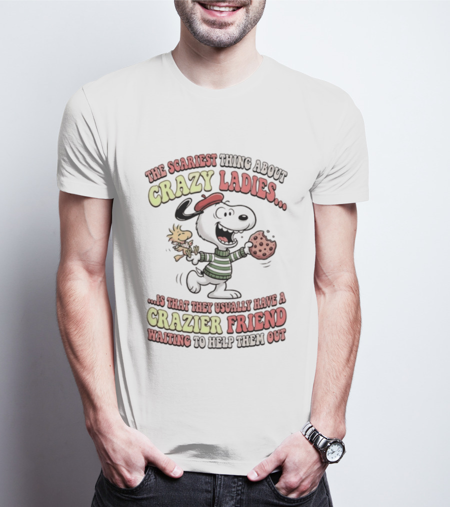 Snoopy The Scariest Thing About Crazy Ladies Is That They Usually Have A Crazier Friend Waiting To Help Them Out T-Shirt